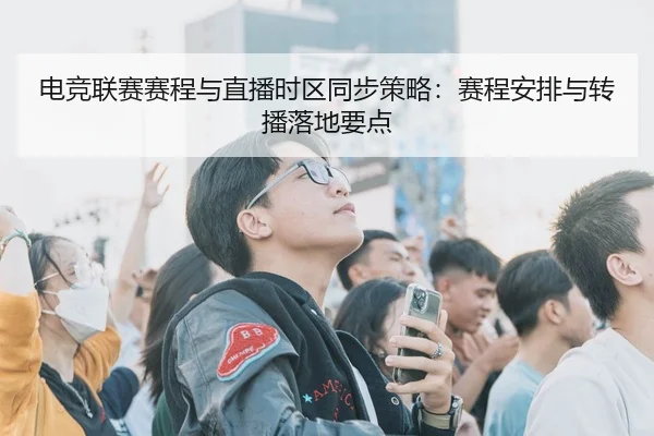 电竞联赛赛程与直播时区同步策略：赛程安排与转播落地要点